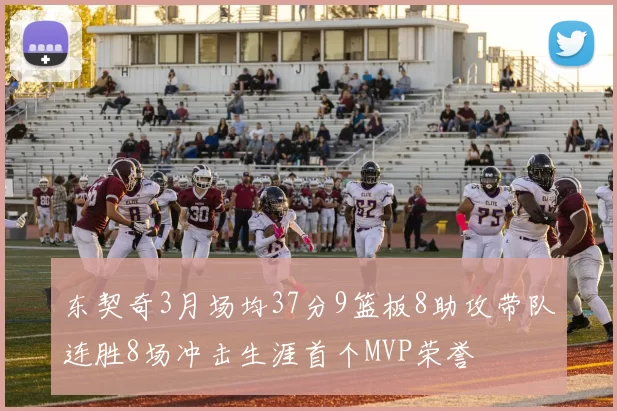 东契奇3月场均37分9篮板8助攻带队连胜8场冲击生涯首个MVP荣誉